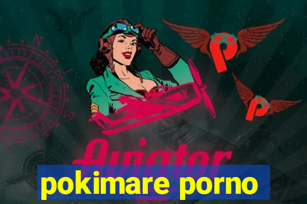 pokimare porno